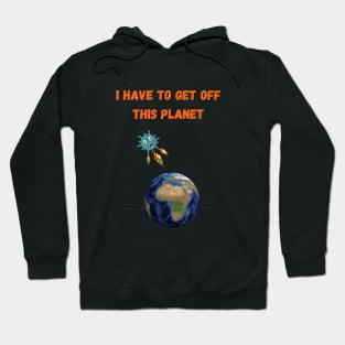 I have to get off this planet Hoodie